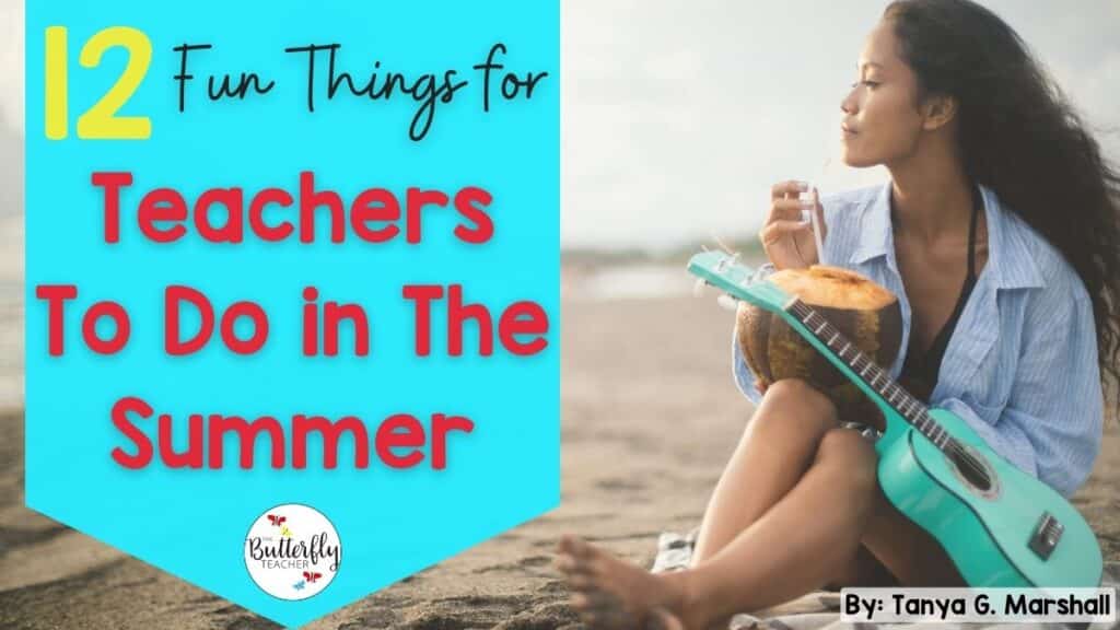12 things for teachers to do in the summer
